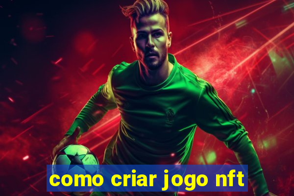 como criar jogo nft